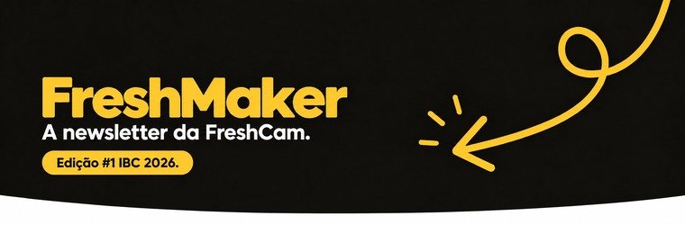 FreshMaker — A newsletter da FreshCam. Edição #1 IBC 2026.